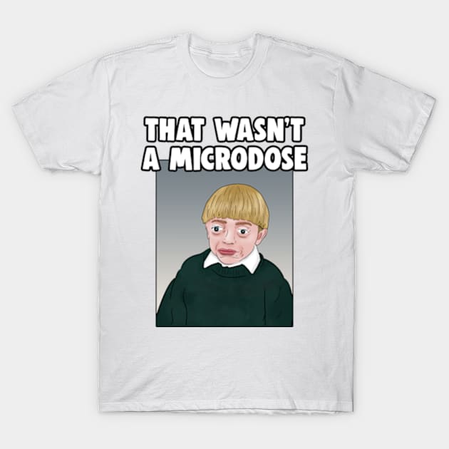 That Wasn't A Microdose Meme T-Shirt by Barnyardy